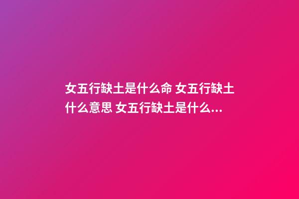 女五行缺土是什么命 女五行缺土什么意思 女五行缺土是什么命-第1张-观点-玄机派